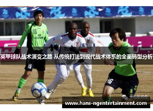 英甲球队战术演变之路 从传统打法到现代战术体系的全面转型分析