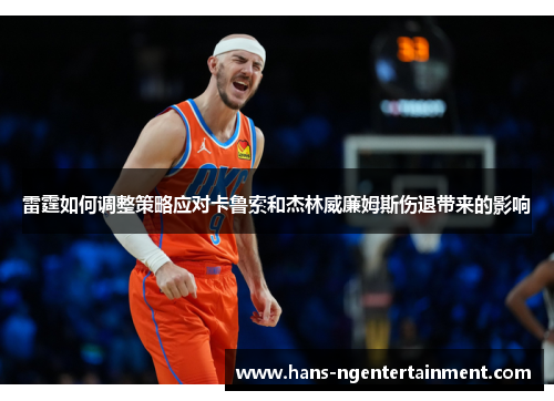 雷霆如何调整策略应对卡鲁索和杰林威廉姆斯伤退带来的影响
