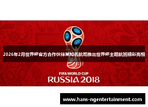 2026年2月世界杯官方合作伙伴某知名航司推出世界杯主题航班精彩亮相